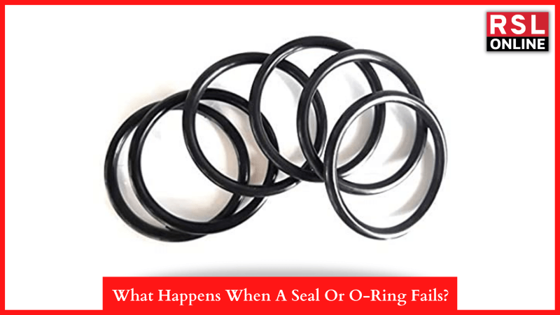 What Happens When A Seal Or O-Ring Fails?